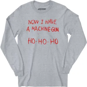 Now I Have a Machine Gun Ho-Ho-Ho - Long Sleeve T-Shirt